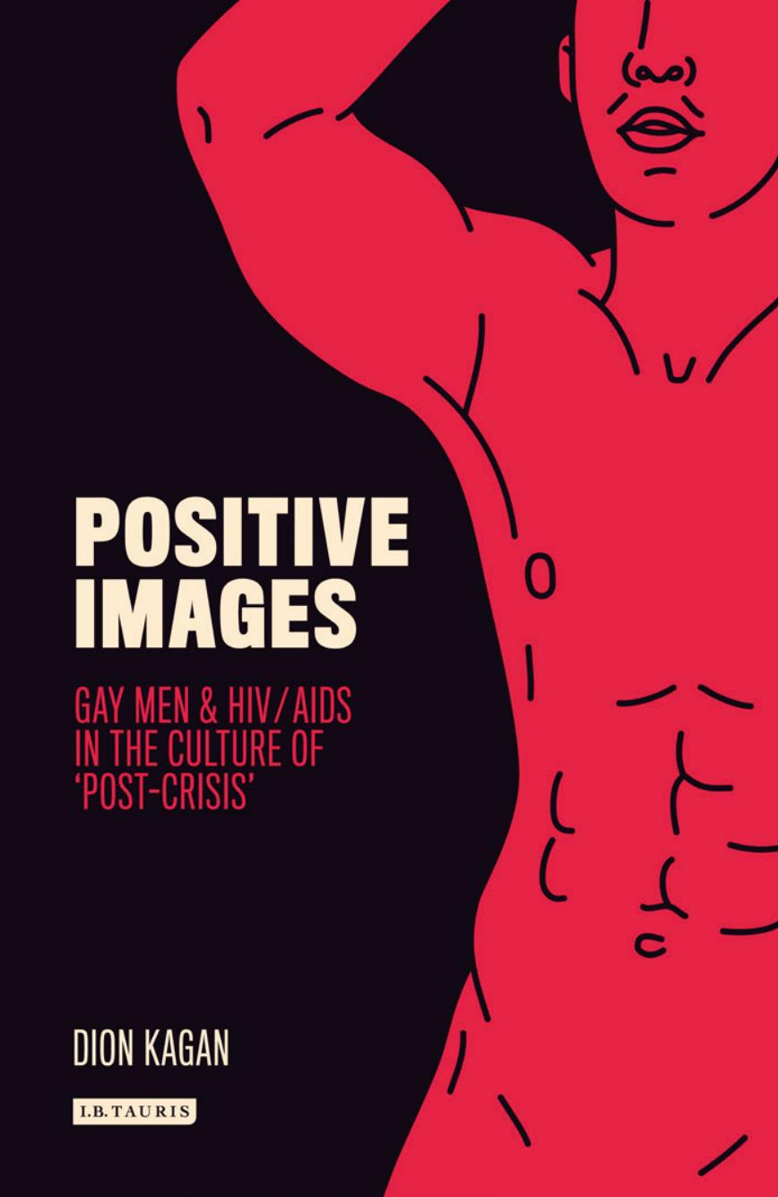 Positive Images: Gay Men and HIV/AIDS in the Culture of âPost Crisisâ by Dion Kagan