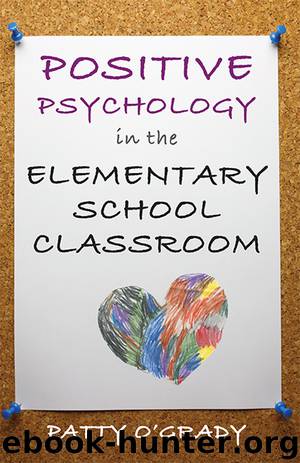 Positive Psychology in the Elementary School Classroom by Patty O'Grady