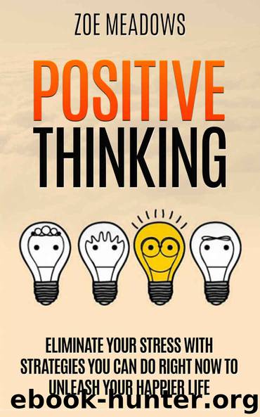 Positive Thinking: Eliminate Your Stress with Strategies You Can Do Right Now to Unleash Your Happier Life (happiness, affirmations, Optimism, Stop Negative Thinking) by Meadows Zoe