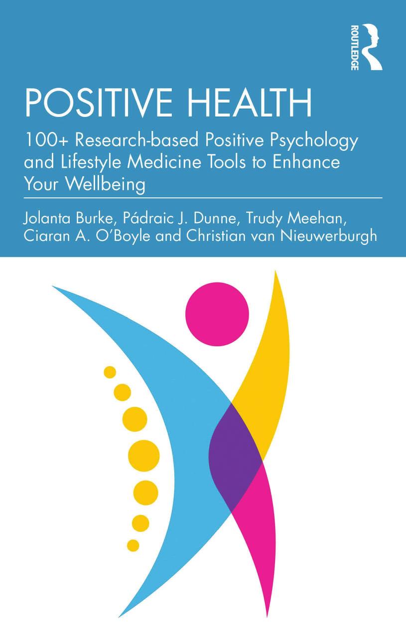 Positive health: 100+ research-based positive psychology and lifestyle medicine tools to enhance your wellbeing by Jolanta Burke Pádraic J. Dunne Trudy Meehan Ciaran A. O'Boyle Christian van Nieuwerburgh