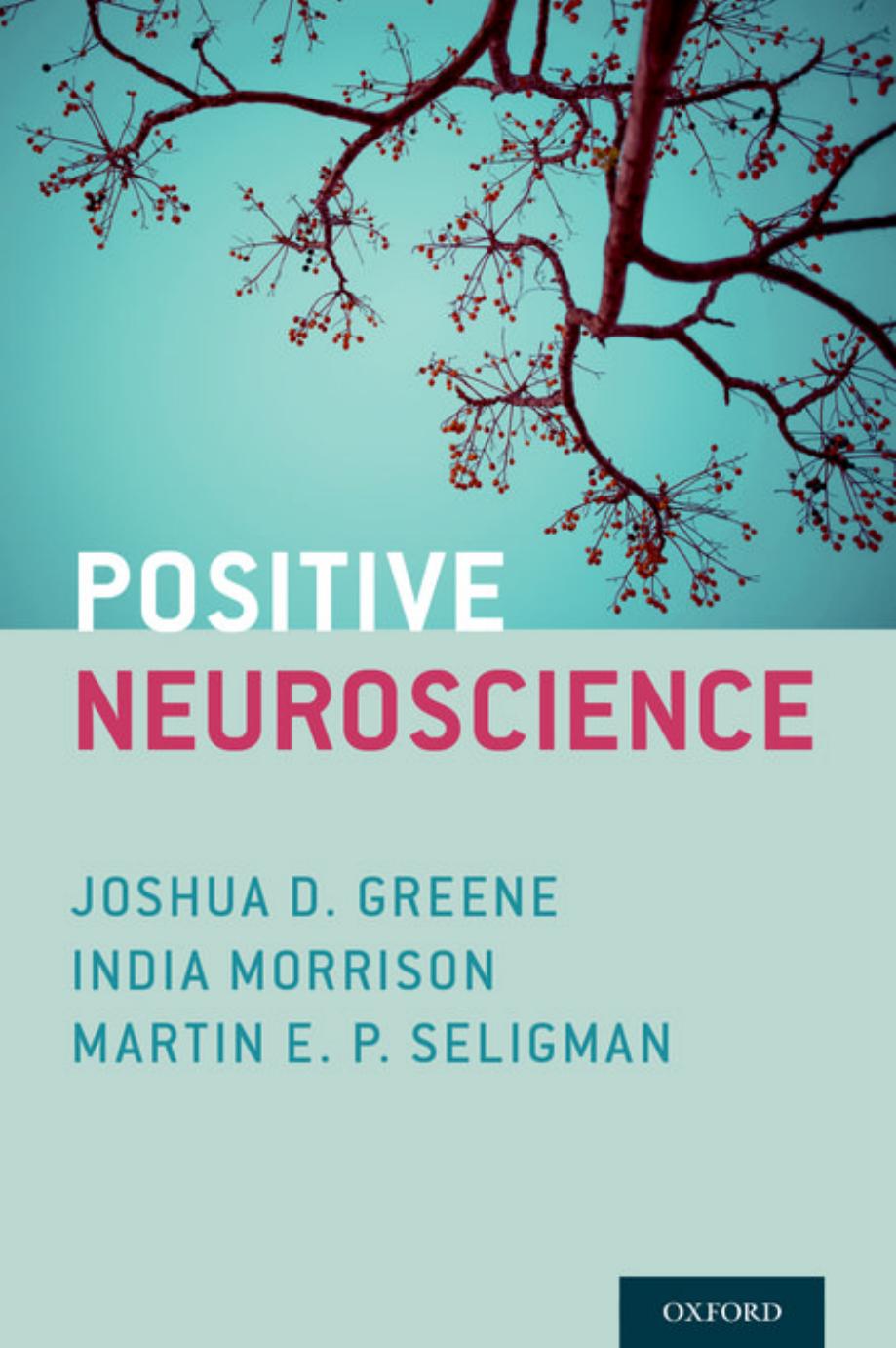 Positive neuroscience by Greene Joshua David; Morrison India; Seligman Martin E. P