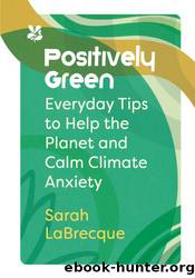 Positively Green: Everyday Tips to Help the Planet and Calm Climate Anxiety by Sarah LaBrecque