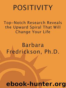 Positivity: Groundbreaking Research Reveales How to Embrace the Hidden Strength of Positive Emotions, Overcome Negativity, and Thrive by Barbara Fredrickson