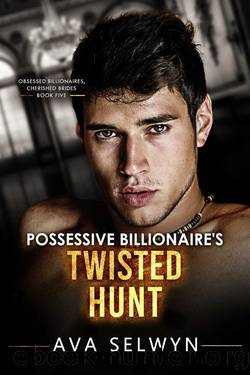 Possessive Billionaireâs Twisted Hunt (Obsessed Billionaires, Cherished Brides Book 5) by Ava Selwyn