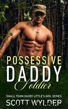 Possessive Daddy Soldier: An Age Play, DDlg, Instalove, Standalone, Romance (Daddy's Little Girl Series Book 4) by Scott Wylder