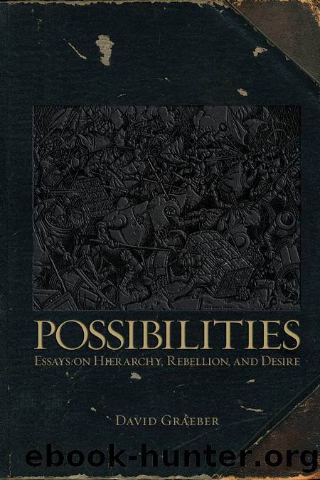 Possibilities: Essays On Hierarchy, Rebellion, and Desire by David Graeber