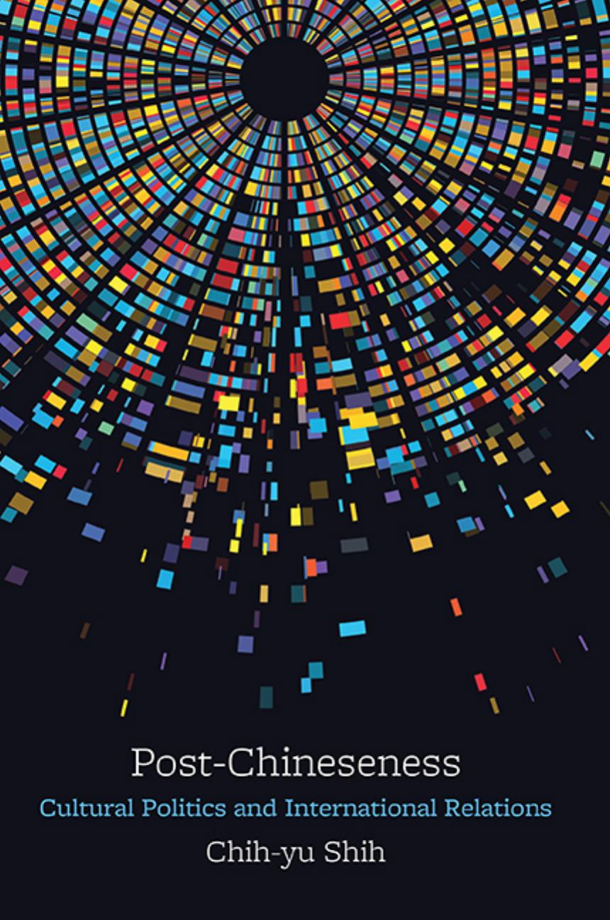 Post-Chineseness: Cultural Politics and International Relations by Chih-Yu Shih