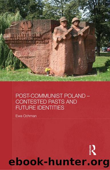 Post-Communist Poland - Contested Pasts and Future Identities by Ewa Ochman