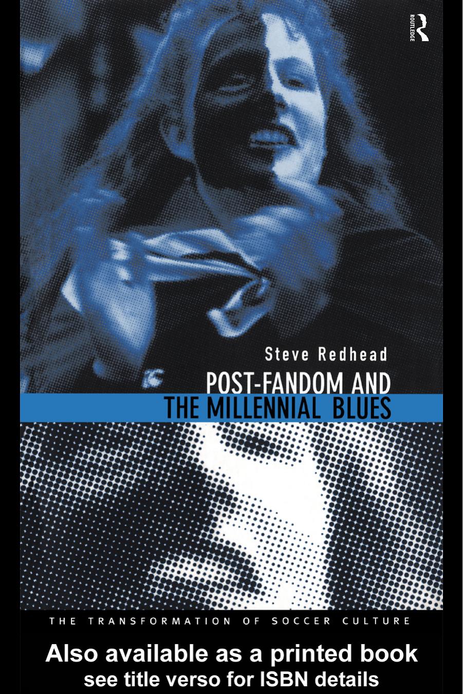 Post-Fandom and the Millennial Blues: The Transformation of Soccer Culture by Steve Redhead