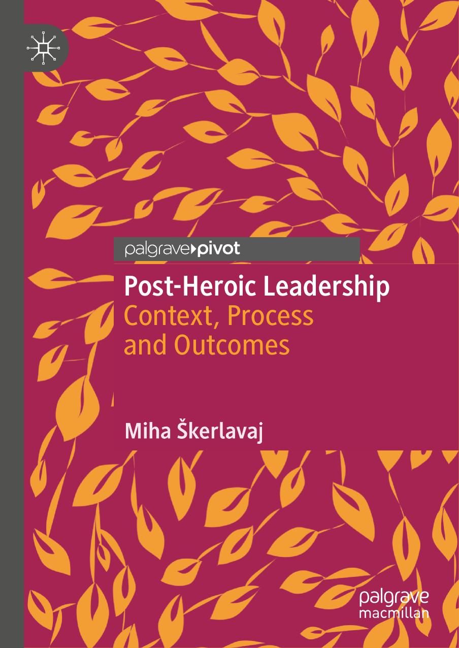Post-Heroic Leadership: Context, Process and Outcomes by Miha Škerlavaj