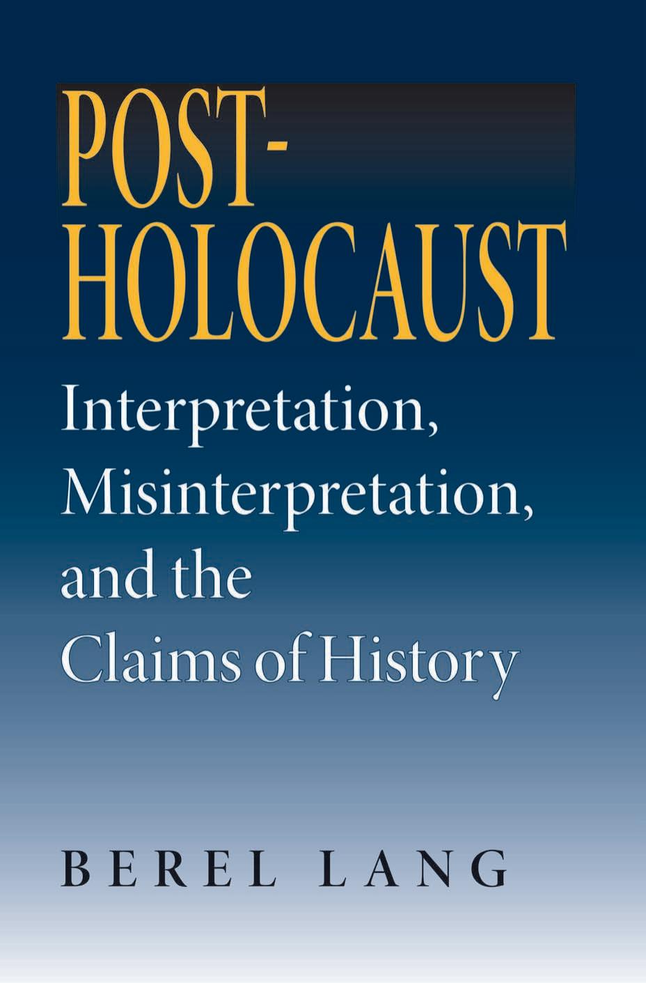 Post-Holocaust: Interpretation, Misinterpretation, And The Claims Of History (Jewish Literature and Culture) by Berel Lang