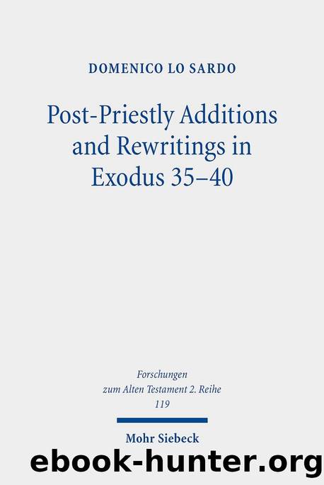 Post-Priestly Additions and Rewritings in Exodus 35-40: An Analysis of MT, LXX, and Vetus Latina (Forschungen Zum Alten Testament 2.reihe) by Domenico Lo Sardo