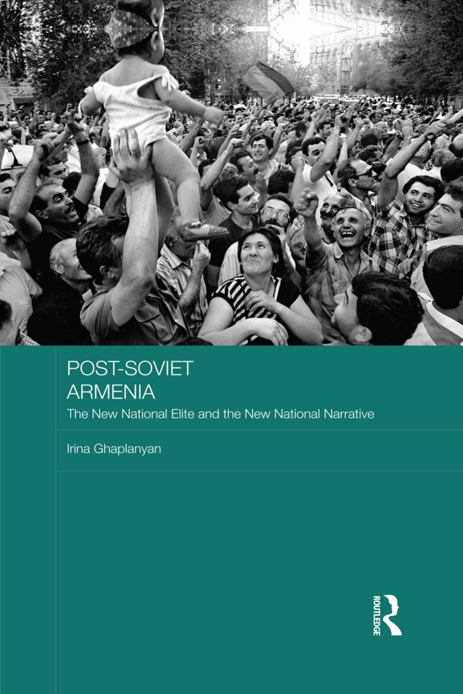 Post-Soviet Armenia: The New National Elite and the New National Narrative by Irina Ghaplanyan