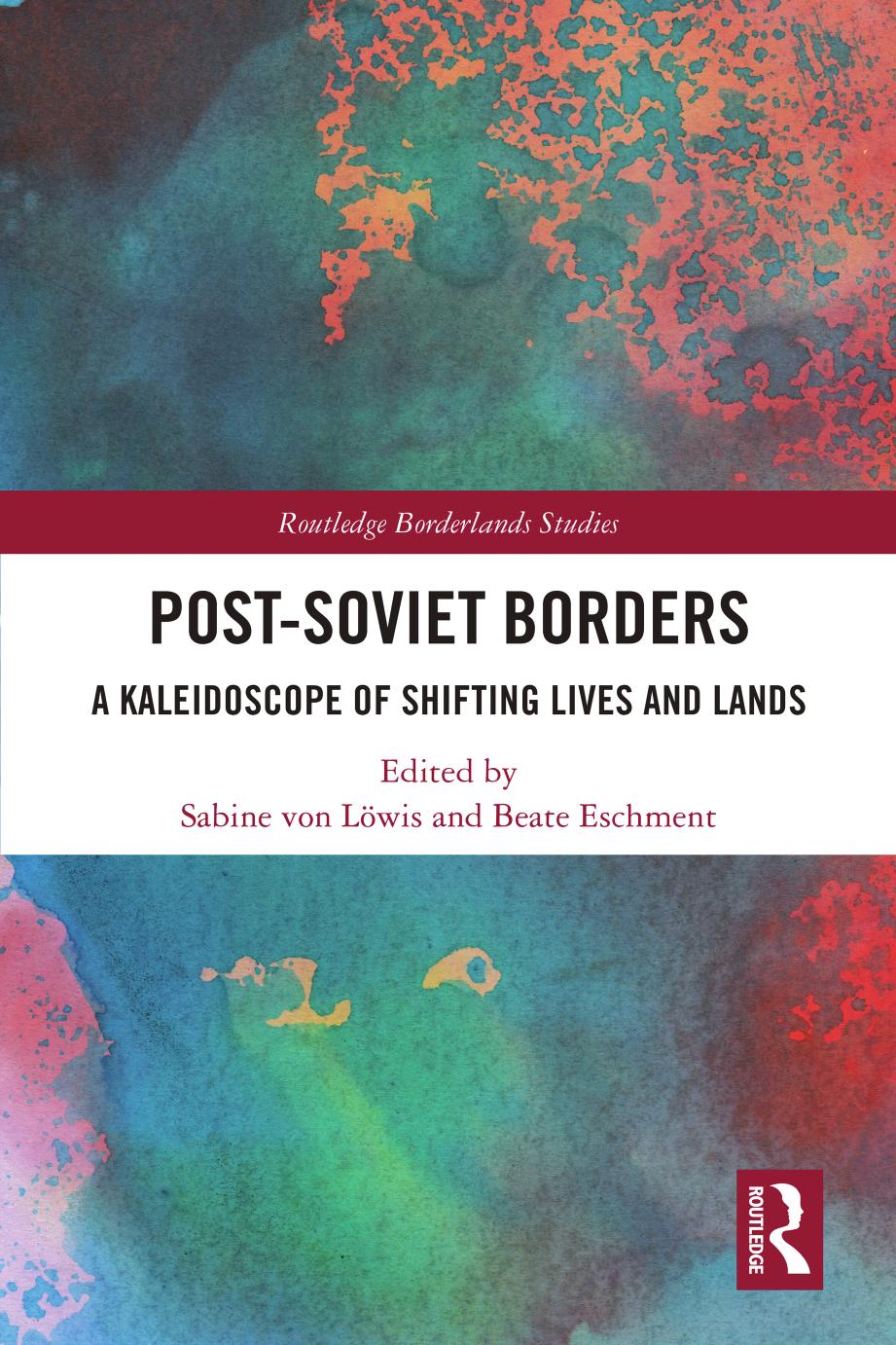 Post-Soviet Borders: A Kaleidoscope of Shifting Lives and Lands by Sabine von Löwis Beate Eschment