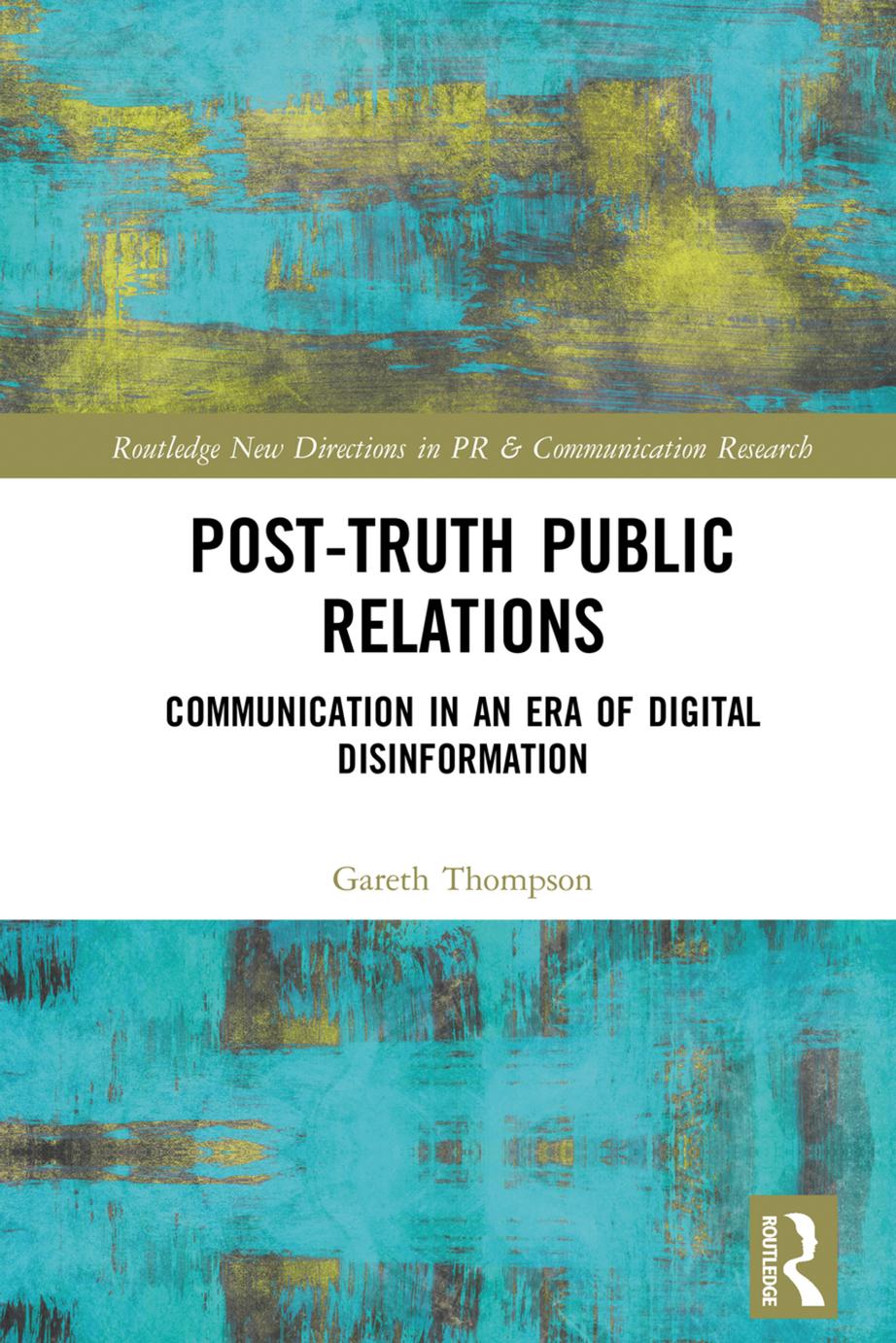 Post-Truth Public Relations by Thompson Gareth;