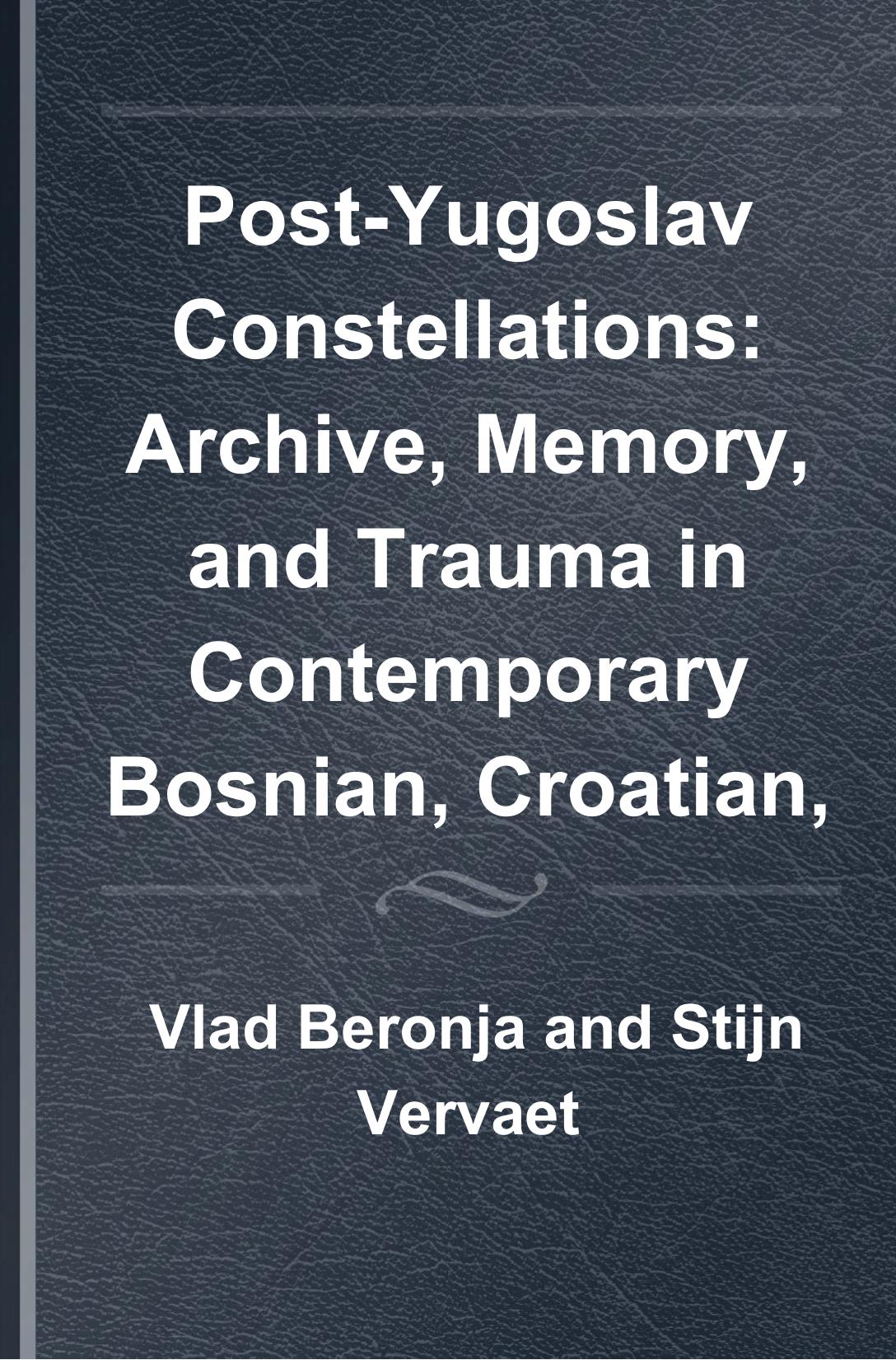 Post-Yugoslav Constellations by Vlad Beronja Stijn Vervaet