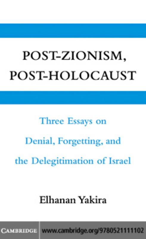 Post-Zionism, Post-Holocaust: Three Essays on Denial, Forgetting, and the Delegitimation of Israel by ELHANAN YAKIRA