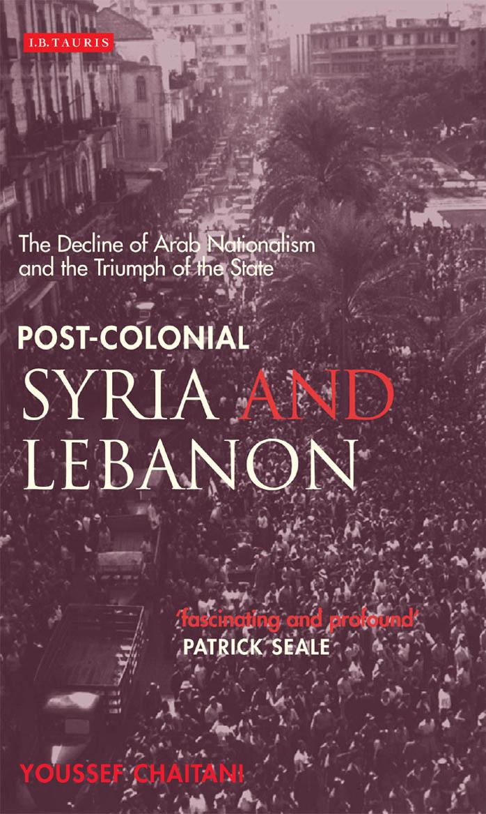 Post-colonial Syria and Lebanon : The Decline of Arab Nationalism and the Triumph of the State by Dexter Haven