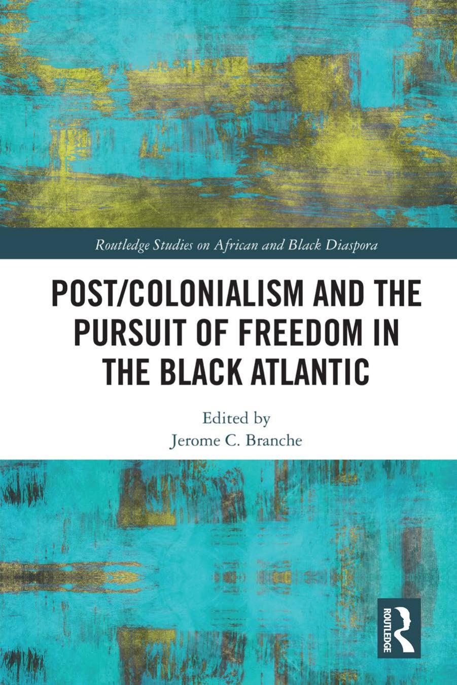 Post/Colonialism and the Pursuit of Freedom in the Black Atlantic by Jerome C. Branche (editor)