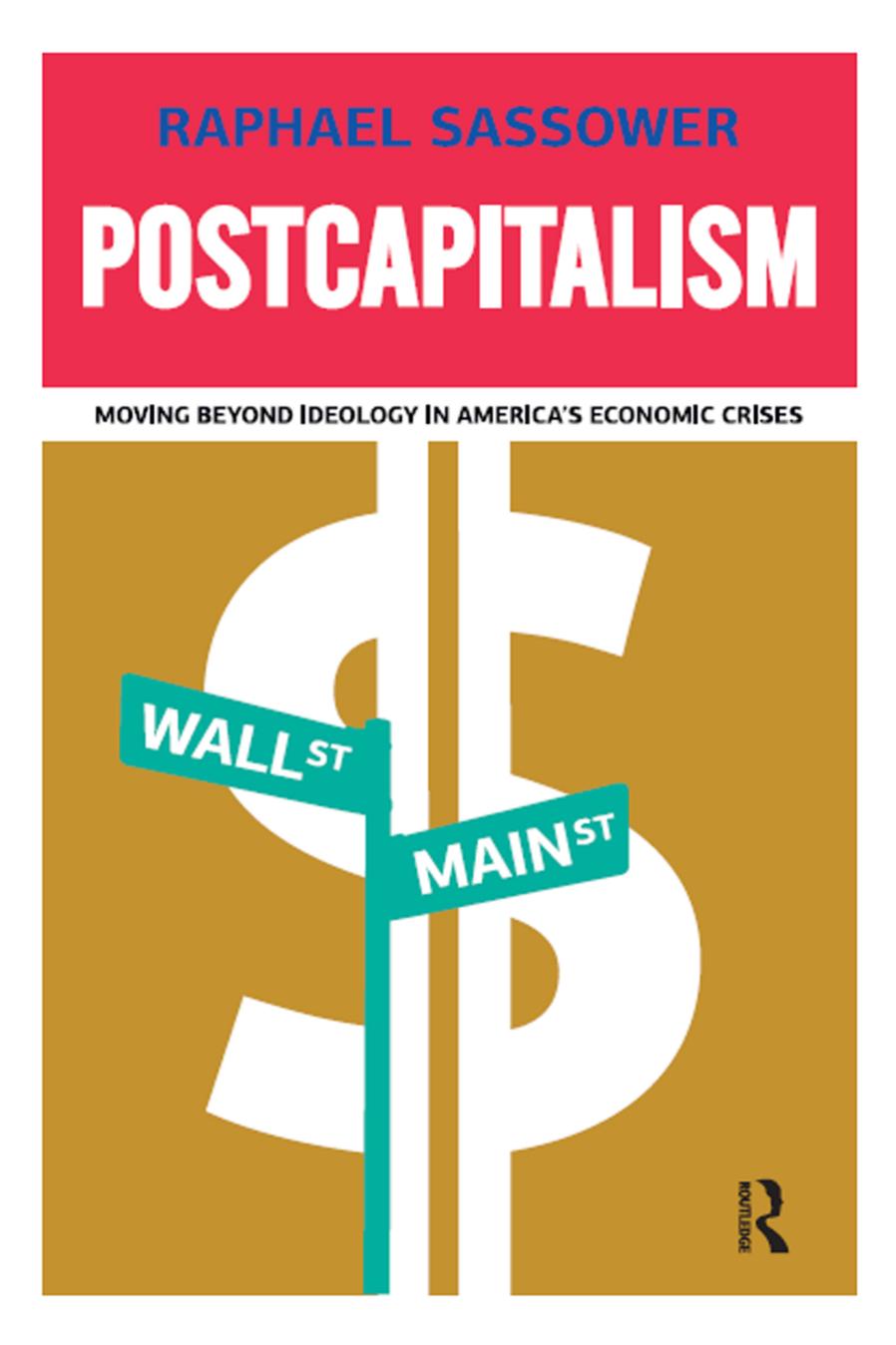 Postcapitalism: Moving beyond Ideology in Americaâs Economic Crises by Sassower Raphael