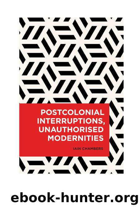 Postcolonial Interruptions, Unauthorised Modernities by Iain Chambers