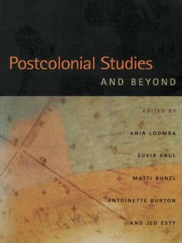 Postcolonial Studies and Beyond by Ania Loomba Suvir Kaul Matti Bunzl Antoinette Burton & Jed Esty