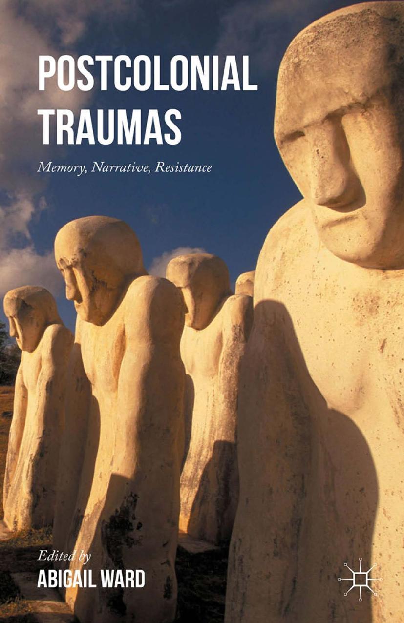 Postcolonial Traumas: Memory, Narrative, Resistance by Abigail Ward (eds.)