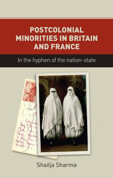 Postcolonial minorities in Britain and France: In the hyphen of the nation-state by Shailja Sharma