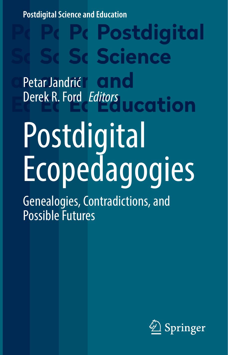 Postdigital Ecopedagogies: Genealogies, Contradictions, and Possible Futures by Petar Jandrić Derek R. Ford