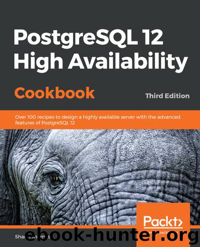 PostgreSQL 12 High Availability Cookbook, Third Edition by Shaun Thomas