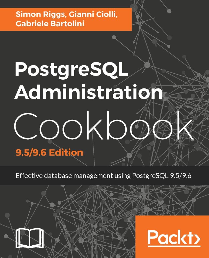 PostgreSQL Administration Cookbook, 9.5/9.6 Edition by Simon Riggs & Gianni Ciolli & Gabriele Bartolini