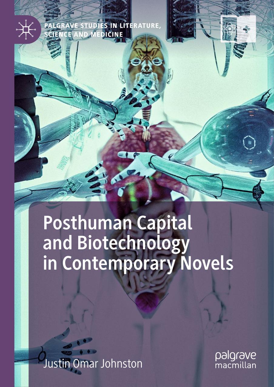Posthuman Capital and Biotechnology in Contemporary Novels by Justin Omar Johnston
