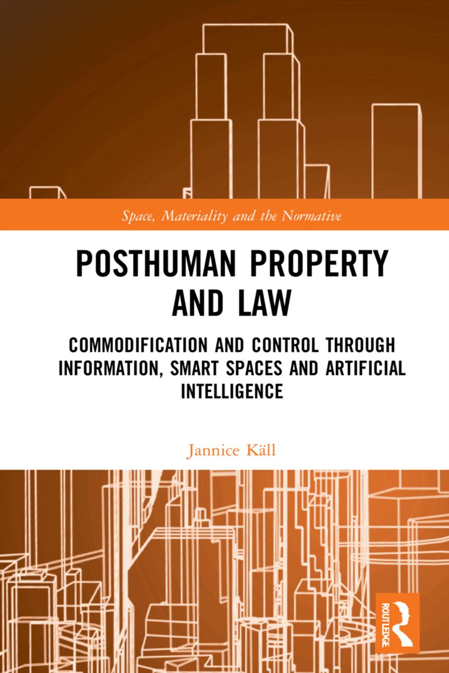 Posthuman Property and Law; Commodification and Control through Information, Smart Spaces and Artificial Intelligence; First Edition by Jannice Käll