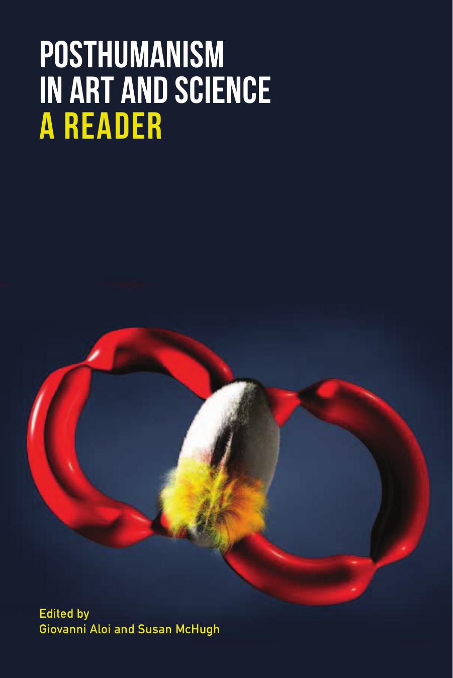 Posthumanism in Art and Science: A Reader by Giovanni Aloi (editor) Susan McHugh (editor)