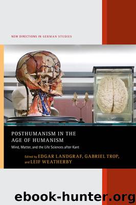 Posthumanism in the Age of Humanism by Edgar Landgraf Gabriel Trop Leif Weatherby
