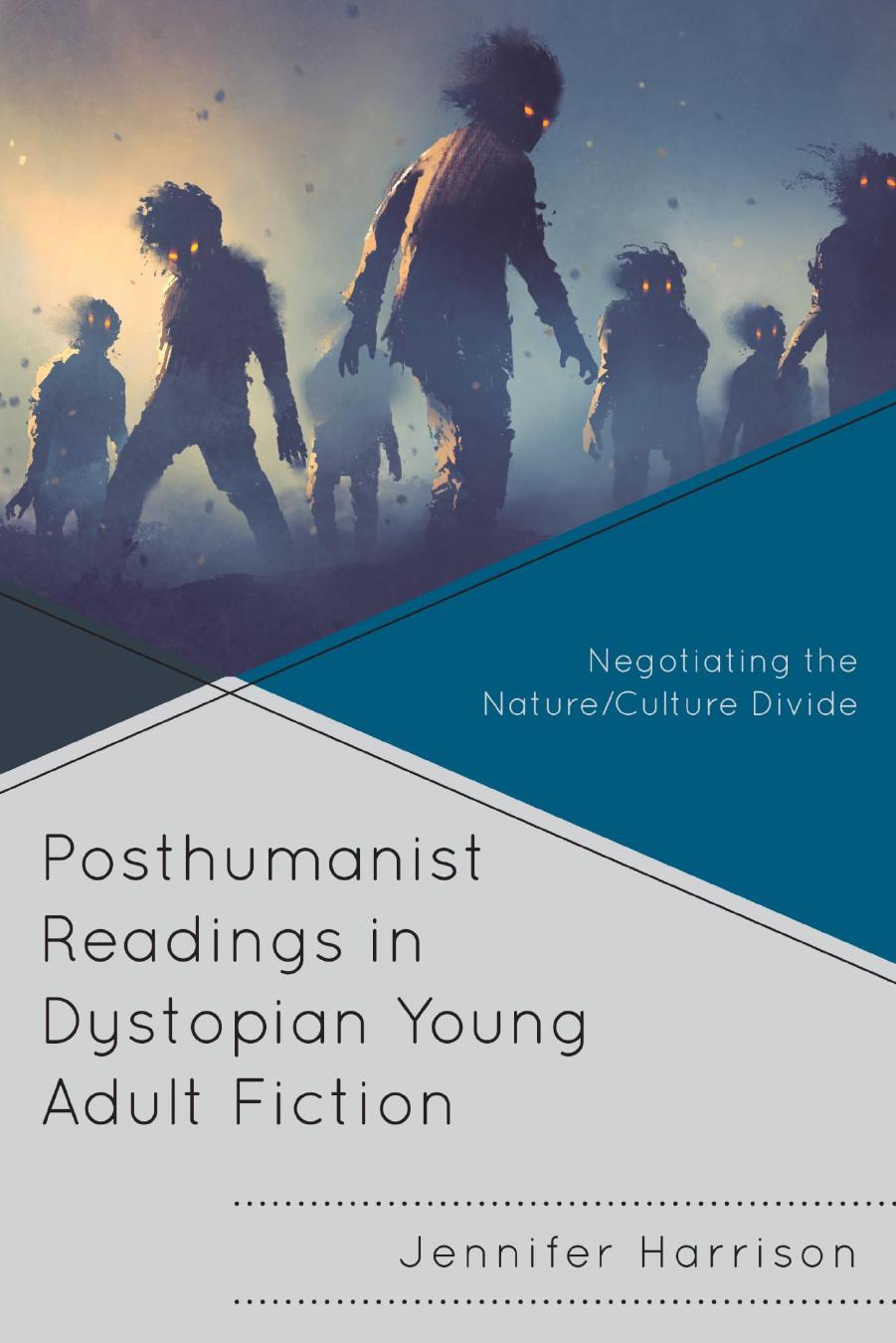 Posthumanist Readings in Dystopian Young Adult Fiction: Negotiating the Nature/Culture Divide by Jennifer Harrison