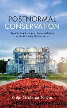 Postnormal Conservation: Botanic Gardens and the Reordering of Biodiversity Governance by Katja Grotzner Neves