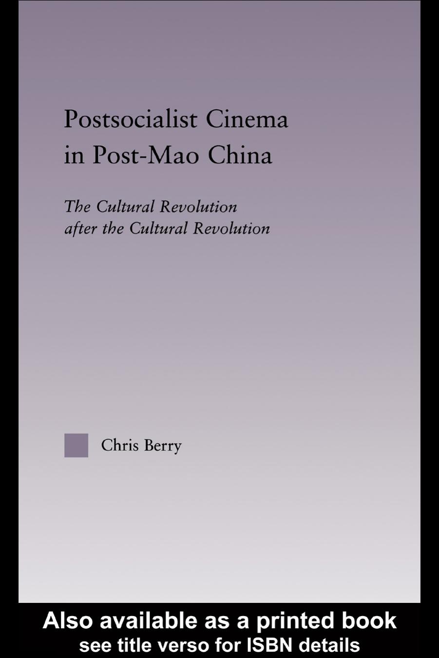 Postsocialist Cinema in Post-Mao China: The Cultural Revolution after the Cultural Revolution (East Asia: History, Politics, Sociology, Culture) by Chris Berry
