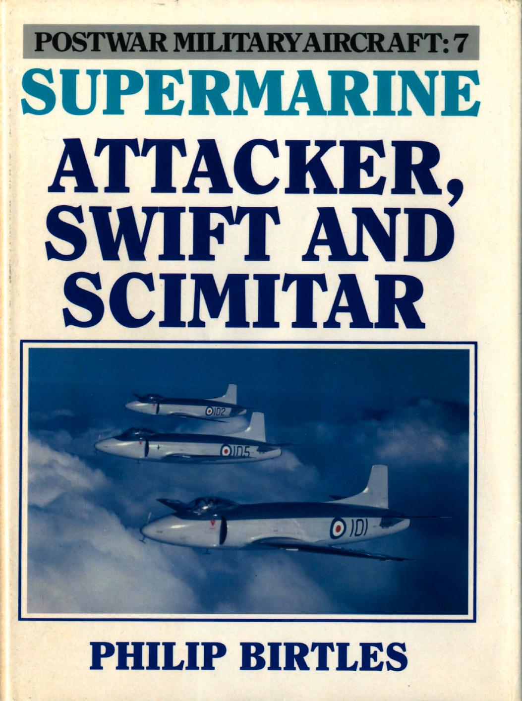 Postwar Military Aircraft 7: Supermarine Attacker, Swift And Scimitar by Philip Birtles