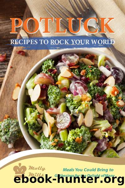 Potluck Recipes to Rock Your World: Meals You Could Bring to Gatherings for the Delight of Many by Molly Mills