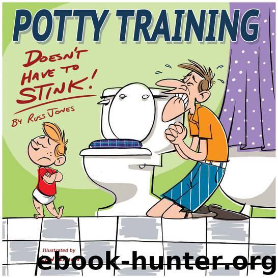 Potty Training Doesn't Have to Stink: Potty Train in a Weekend - 3 days! by Russ Jones
