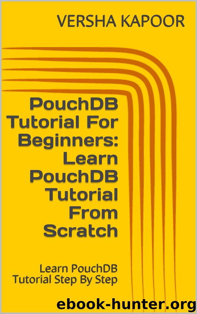 PouchDB Tutorial For Beginners: Learn PouchDB Tutorial From Scratch: Learn PouchDB Tutorial Step By Step by VERSHA KAPOOR