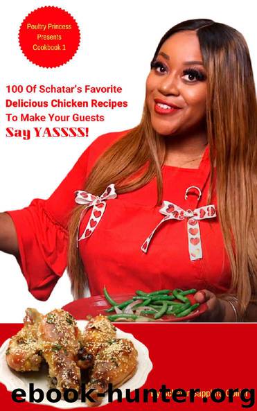 Poultry Princess Presents Cookbook 1: 100 Of Schatar’s Favorite Delicious Chicken Recipes To Make Your Guests Say Yasssss by Schatar Sapphira Collier & Maxie Collier