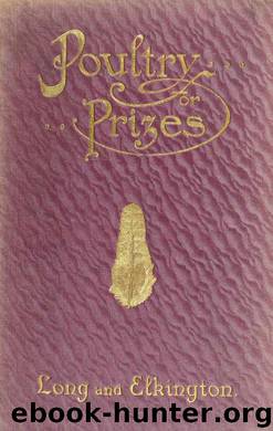 Poultry for prizes. A complete and practical guide to the breeding and management of all varieties of poultry for exhibition. Being division I. of "Poultry for prizes and profit by Long James & Elkington W. M