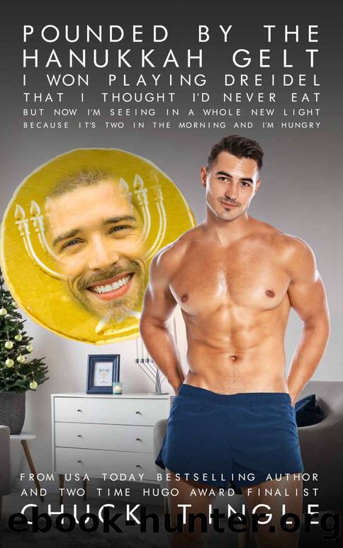 Pounded By The Hanukkah Gelt I Won Playing Dreidel That I Thought Iâd Never Eat But Now Iâm Seeing In A Whole New Light Because Itâs Two In The Morning And Iâm Hungry by Chuck Tingle