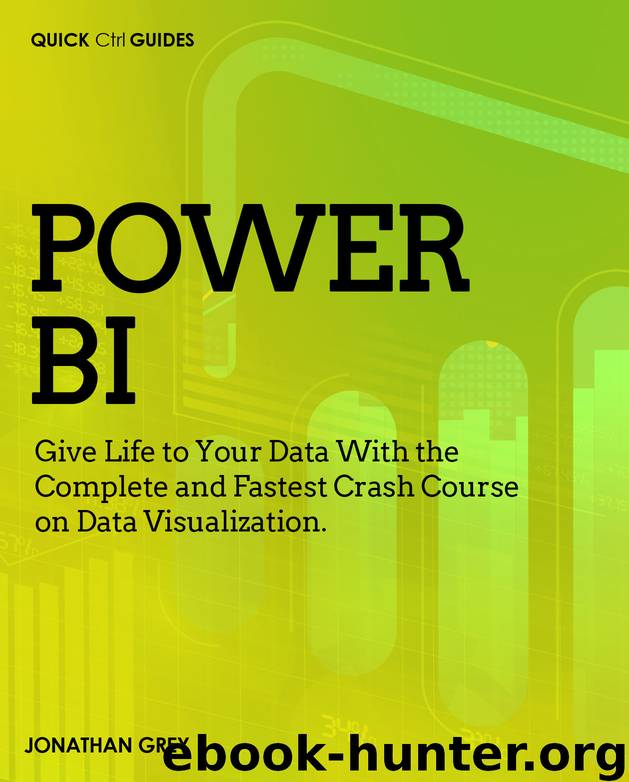 Power BI: Give Life to Your Data With the Complete and Fastest Crash Course on Data Visualization (Quick Ctrl Guides Book 2) by Grey Jonathan