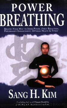 Power Breathing: Breathe Your Way to Inner Power, Stress Reduction, Performance Enhancement, Optimum Health & Fitness by Sang H. Kim