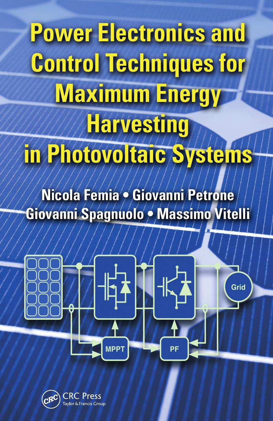 Power Electronics and Control Techniques for Maximum Energy Harvesting in Photovoltaic Systems by Nicola Femia Giovanni Petrone Giovanni Spagnuolo Massimo Vitelli