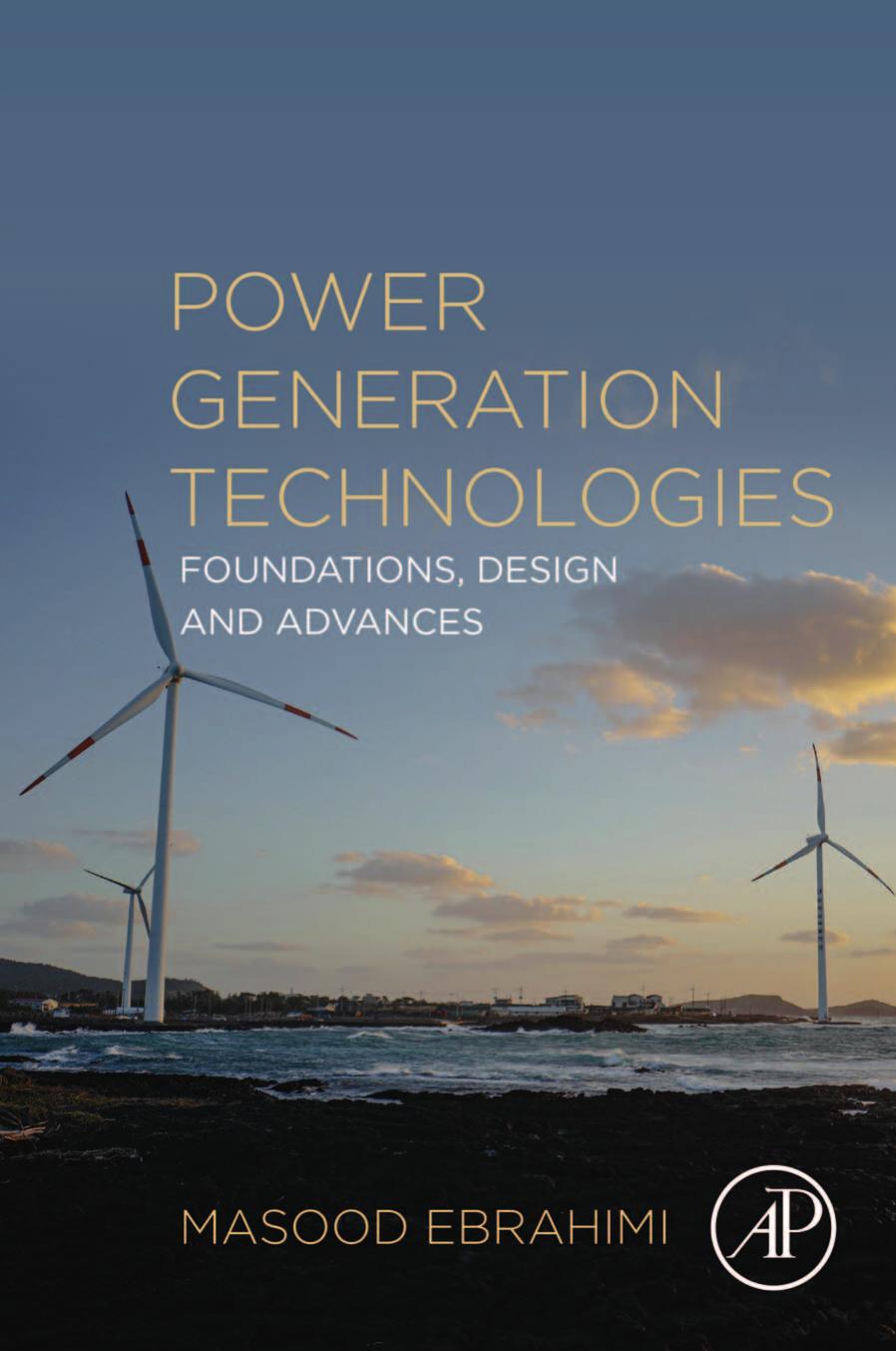 Power Generation Technologies: Foundations, Design and Advances by Masood Ebrahimi