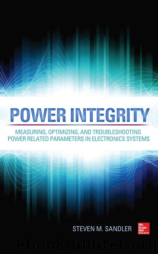 Power Integrity: Measuring, Optimizing, and Troubleshooting Power Related Parameters in Electronics Systems by Sandler Steven